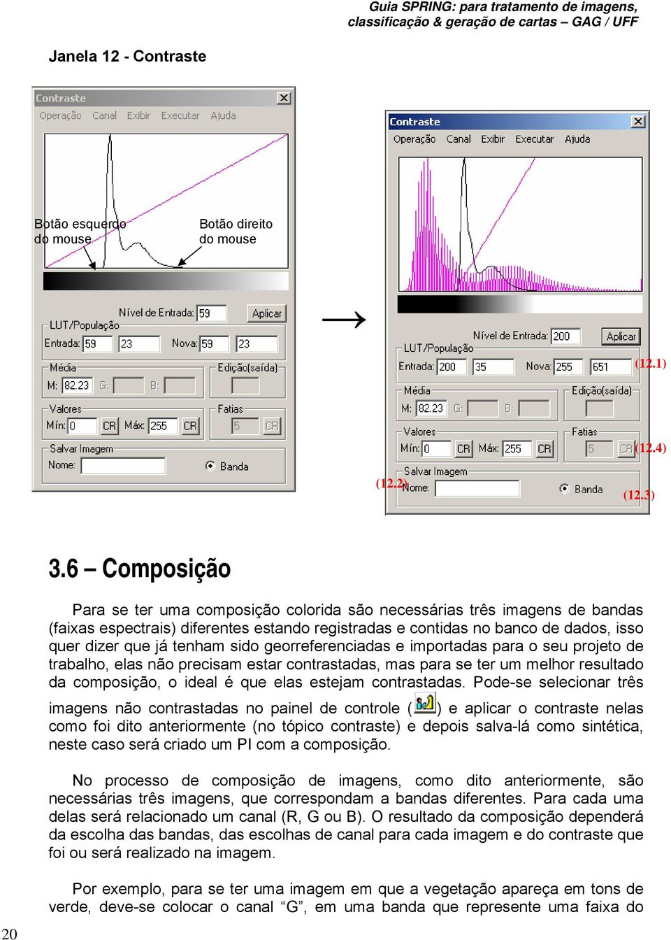 sido georreferenciadas e importadas para o seu projeto de trabalho, elas não precisam estar contrastadas, mas para se ter um melhor resultado da composição, o ideal é que elas estejam contrastadas.