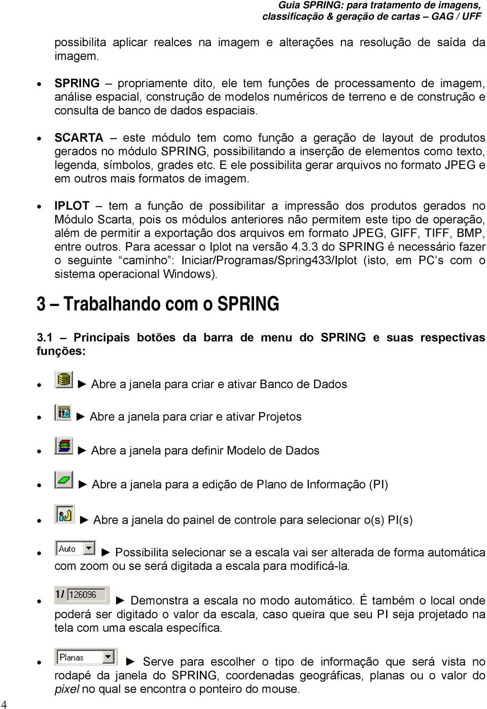 SCARTA este módulo tem como função a geração de layout de produtos gerados no módulo SPRING, possibilitando a inserção de elementos como texto, legenda, símbolos, grades etc.