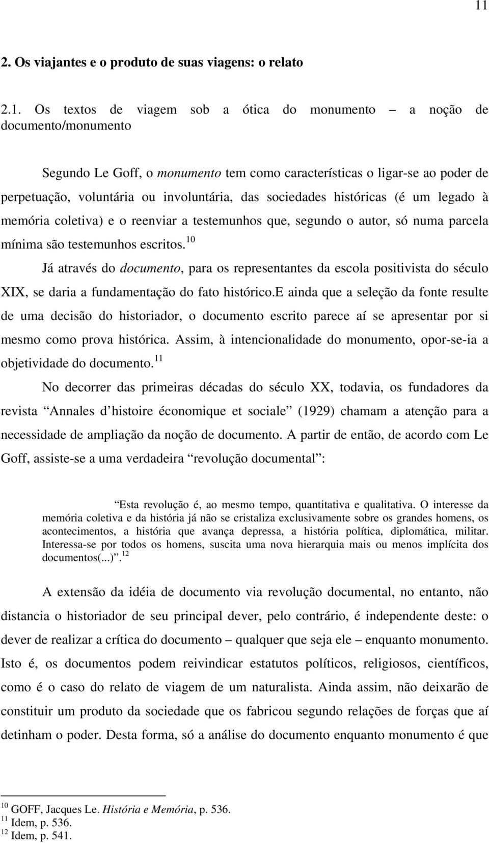 testemunhos escritos. 10 Já através do documento, para os representantes da escola positivista do século XIX, se daria a fundamentação do fato histórico.