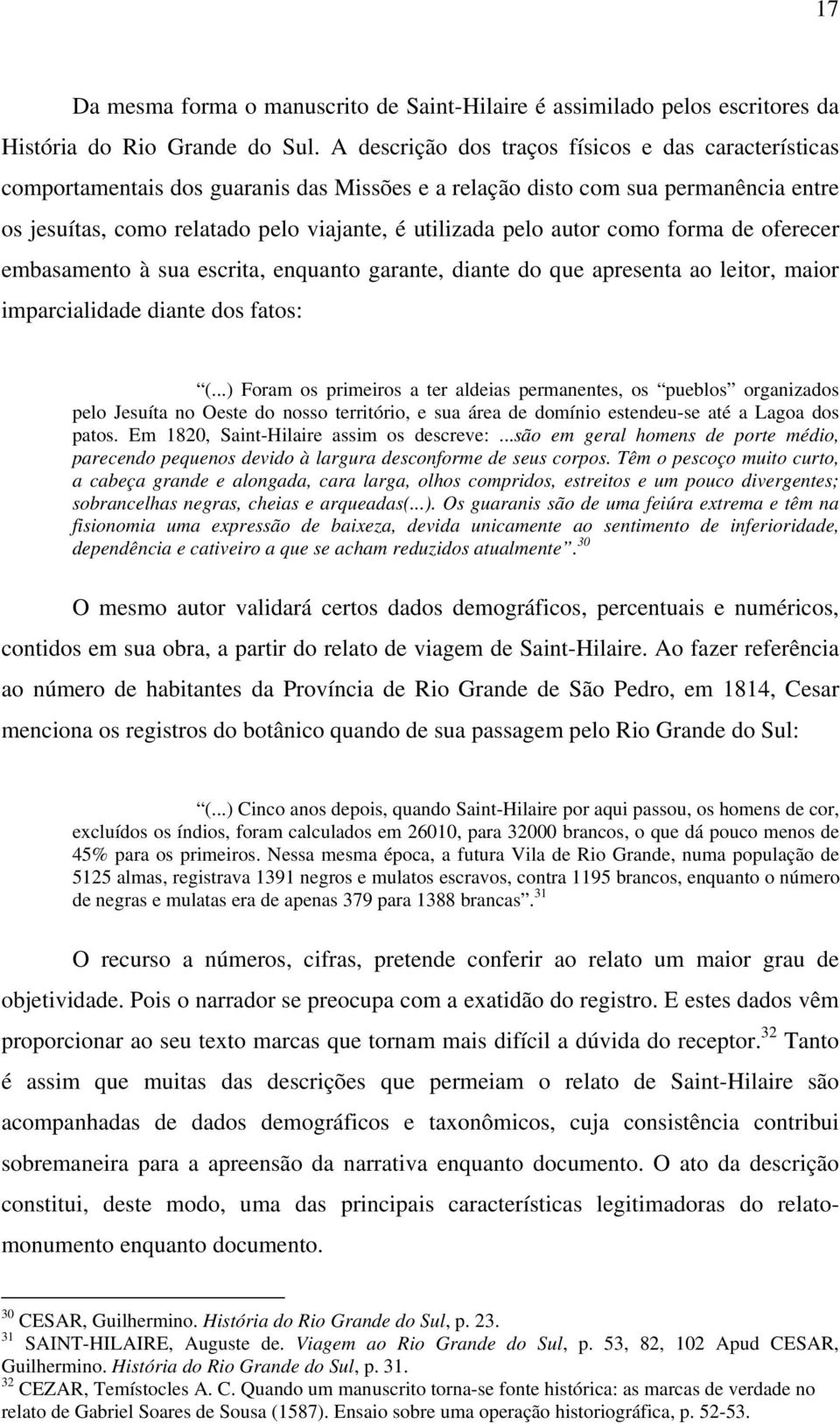 autor como forma de oferecer embasamento à sua escrita, enquanto garante, diante do que apresenta ao leitor, maior imparcialidade diante dos fatos: (.