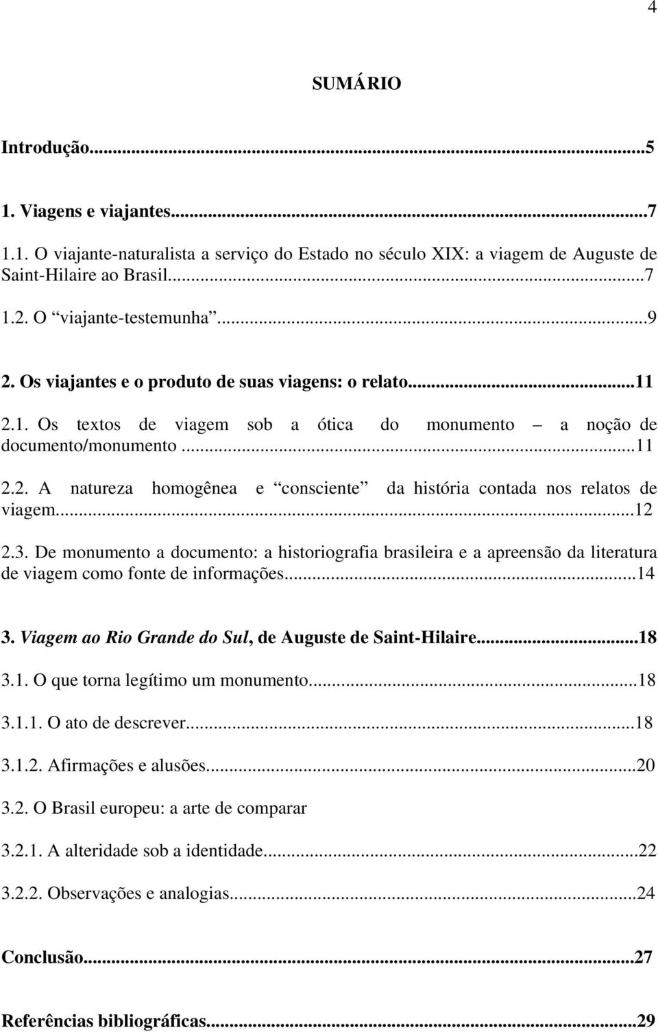 ..12 2.3. De monumento a documento: a historiografia brasileira e a apreensão da literatura de viagem como fonte de informações...14 3. Viagem ao Rio Grande do Sul, de Auguste de Saint-Hilaire...18 3.