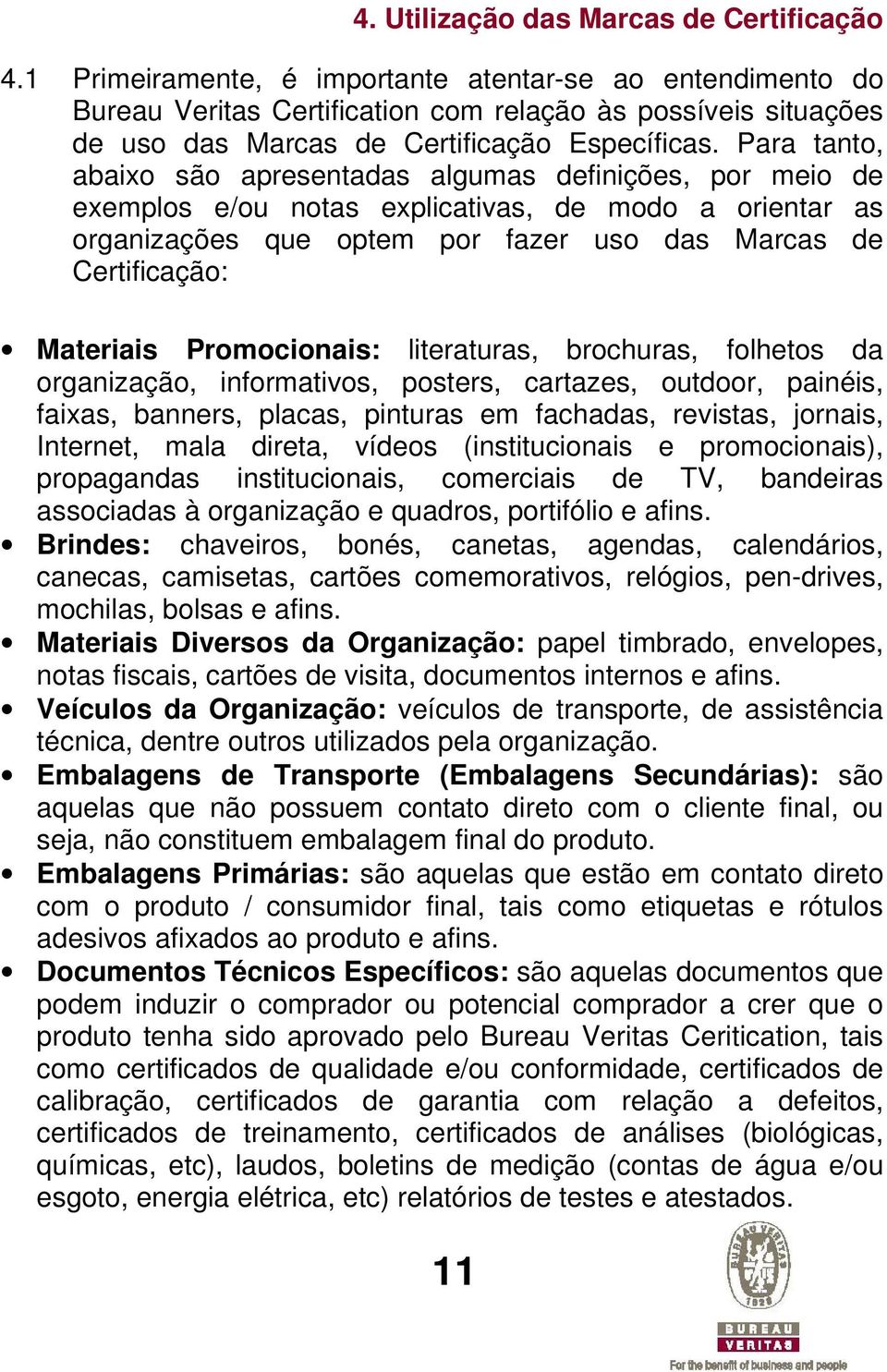 Para tanto, abaixo são apresentadas algumas definições, por meio de exemplos e/ou notas explicativas, de modo a orientar as organizações que optem por fazer uso das Marcas de Certificação: Materiais