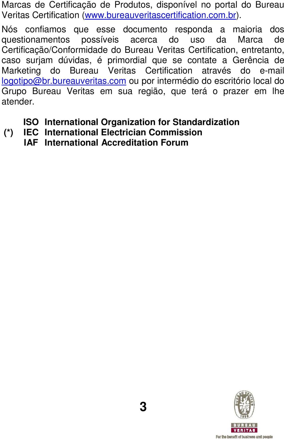 entretanto, caso surjam dúvidas, é primordial que se contate a Gerência de Marketing do Bureau Veritas Certification através do e-mail logotipo@br.bureauveritas.