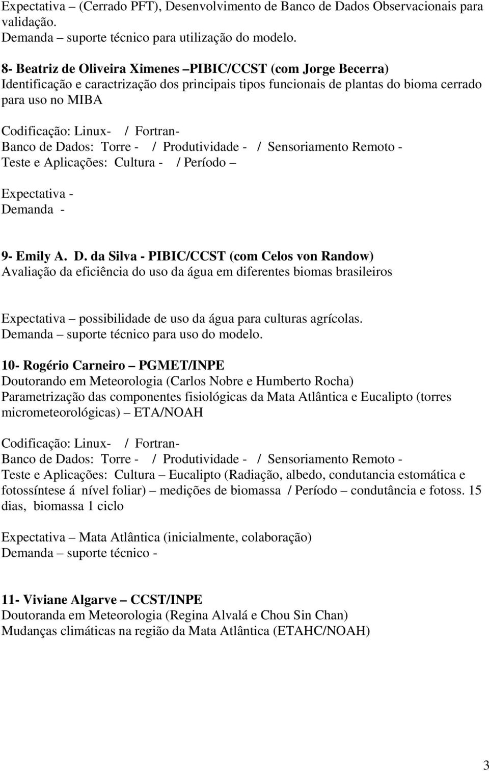 Banco de Dados: Torre - / Produtividade - / Sensoriamento Remoto - Teste e Aplicações: Cultura - / Período Expectativa - Demanda - 9- Emily A. D. da Silva - PIBIC/CCST (com Celos von Randow) Avaliação da eficiência do uso da água em diferentes biomas brasileiros Expectativa possibilidade de uso da água para culturas agrícolas.