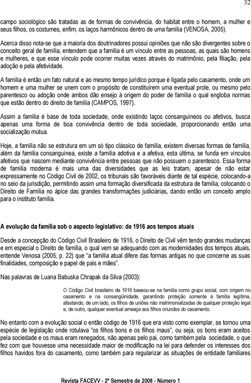 homens e mulheres, e que esse vínculo pode ocorrer muitas vezes através do matrimônio, pela filiação, pela adoção e pela afetividade.