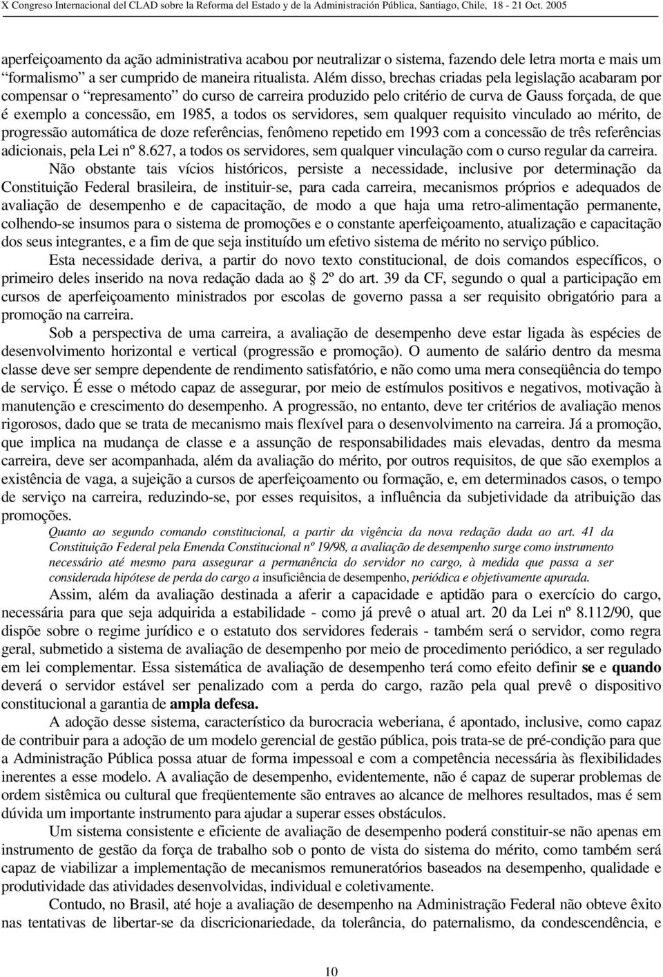 todos os servidores, sem qualquer requisito vinculado ao mérito, de progressão automática de doze referências, fenômeno repetido em 1993 com a concessão de três referências adicionais, pela Lei nº 8.