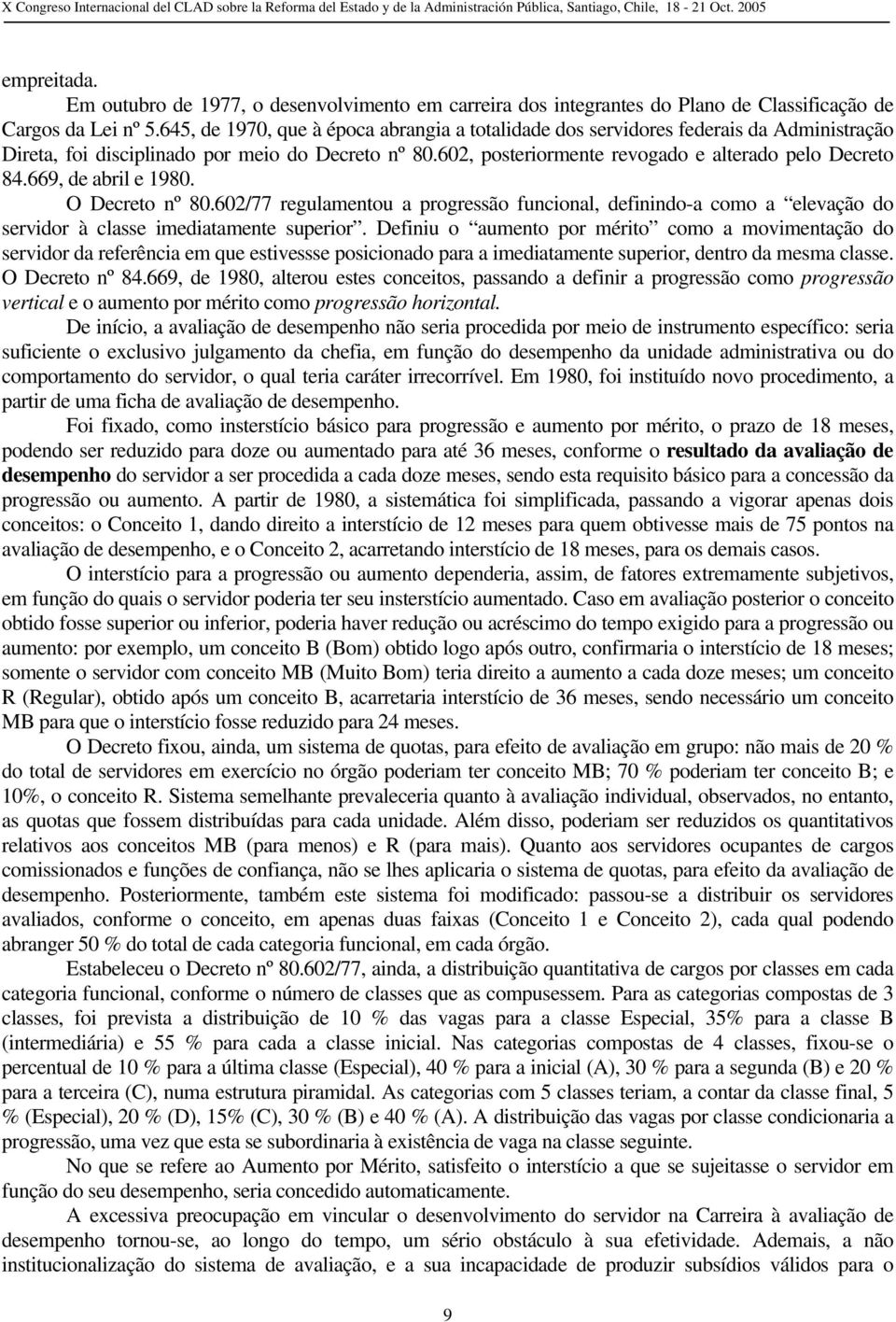 669, de abril e 1980. O Decreto nº 80.602/77 regulamentou a progressão funcional, definindo-a como a elevação do servidor à classe imediatamente superior.