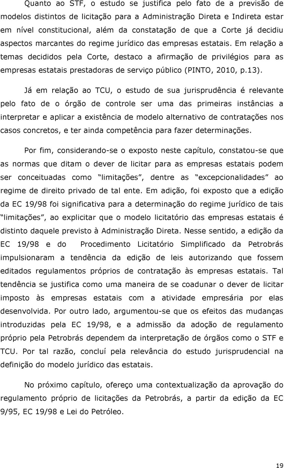 Em relação a temas decididos pela Corte, destaco a afirmação de privilégios para as empresas estatais prestadoras de serviço público (PINTO, 2010, p.13).