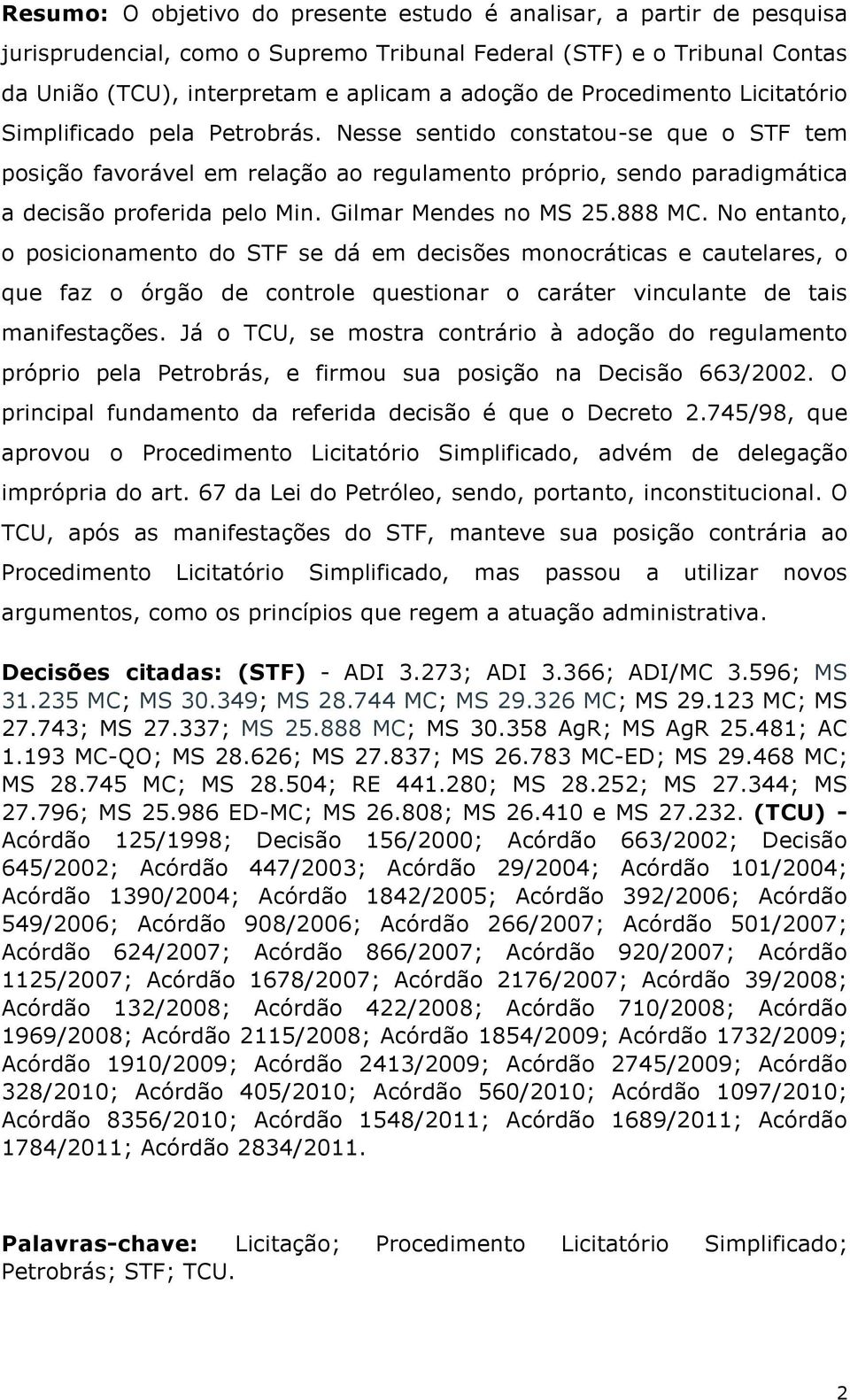 Gilmar Mendes no MS 25.888 MC. No entanto, o posicionamento do STF se dá em decisões monocráticas e cautelares, o que faz o órgão de controle questionar o caráter vinculante de tais manifestações.