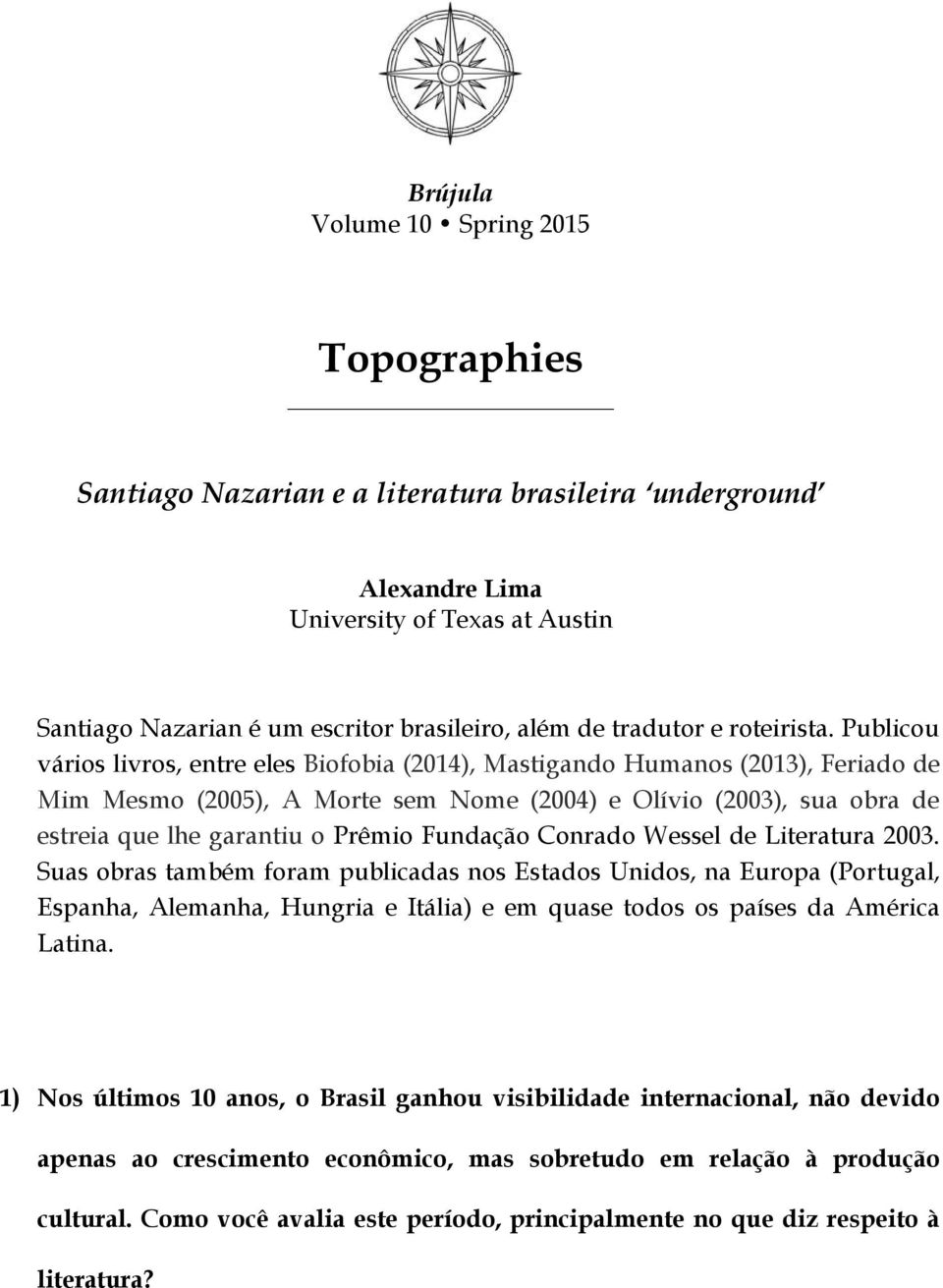 Publicou vários livros, entre eles Biofobia (2014), Mastigando Humanos (2013), Feriado de Mim Mesmo (2005), A Morte sem Nome (2004) e Olívio (2003), sua obra de estreia que lhe garantiu o Prêmio