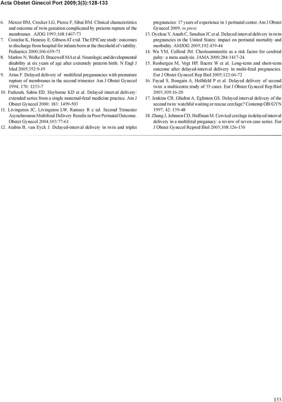 Marlow N, Wolke D, Bracewell MA et al. Neurologic and developmental disability at six years of age after extremely preterm birth. N Engl J Med 2005;352:9-19 9. Arias F.