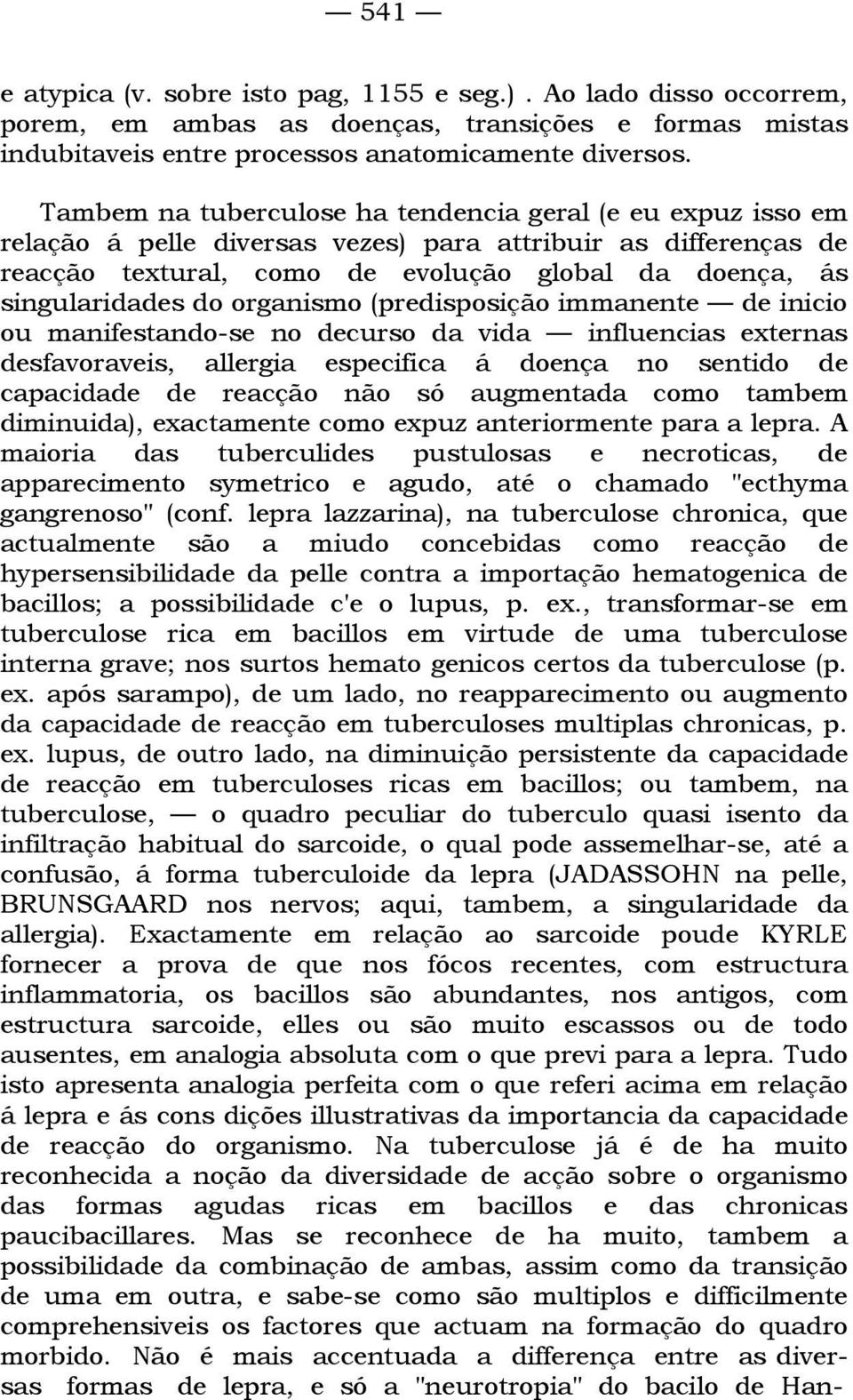 organismo (predisposição immanente de inicio ou manifestando-se no decurso da vida influencias externas desfavoraveis, allergia especifica á doença no sentido de capacidade de reacção não só