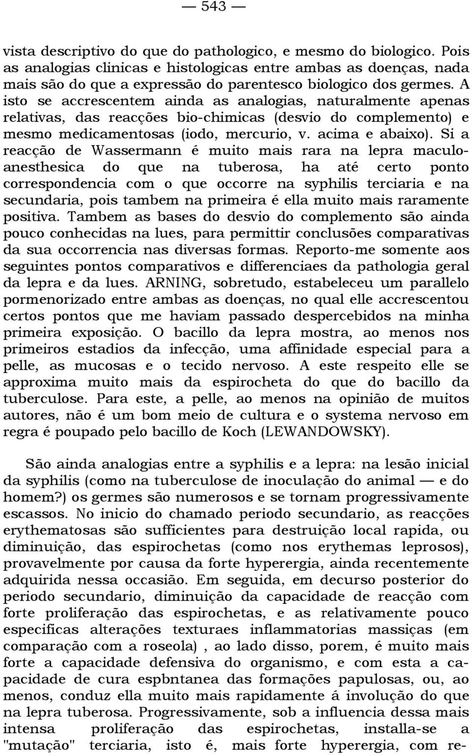 A isto se accrescentem ainda as analogias, naturalmente apenas relativas, das reacções bio-chimicas (desvio do complemento) e mesmo medicamentosas (iodo, mercurio, v. acima e abaixo).