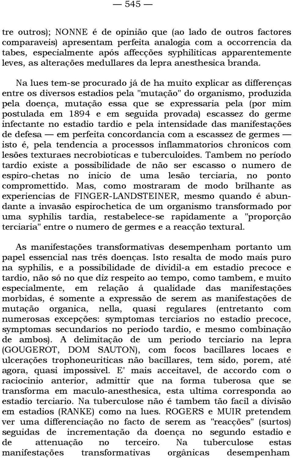 Na lues tem-se procurado já de ha muito explicar as differenças entre os diversos estadios pela "mutação" do organismo, produzida pela doença, mutação essa que se expressaria pela (por mim postulada