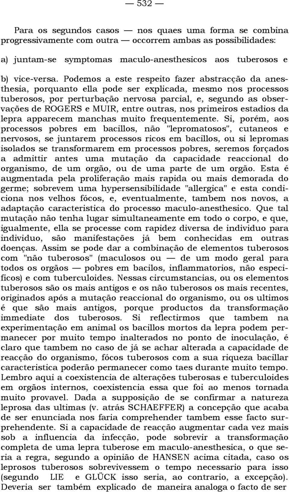 entre outras, nos primeiros estadios da lepra apparecem manchas muito frequentemente.