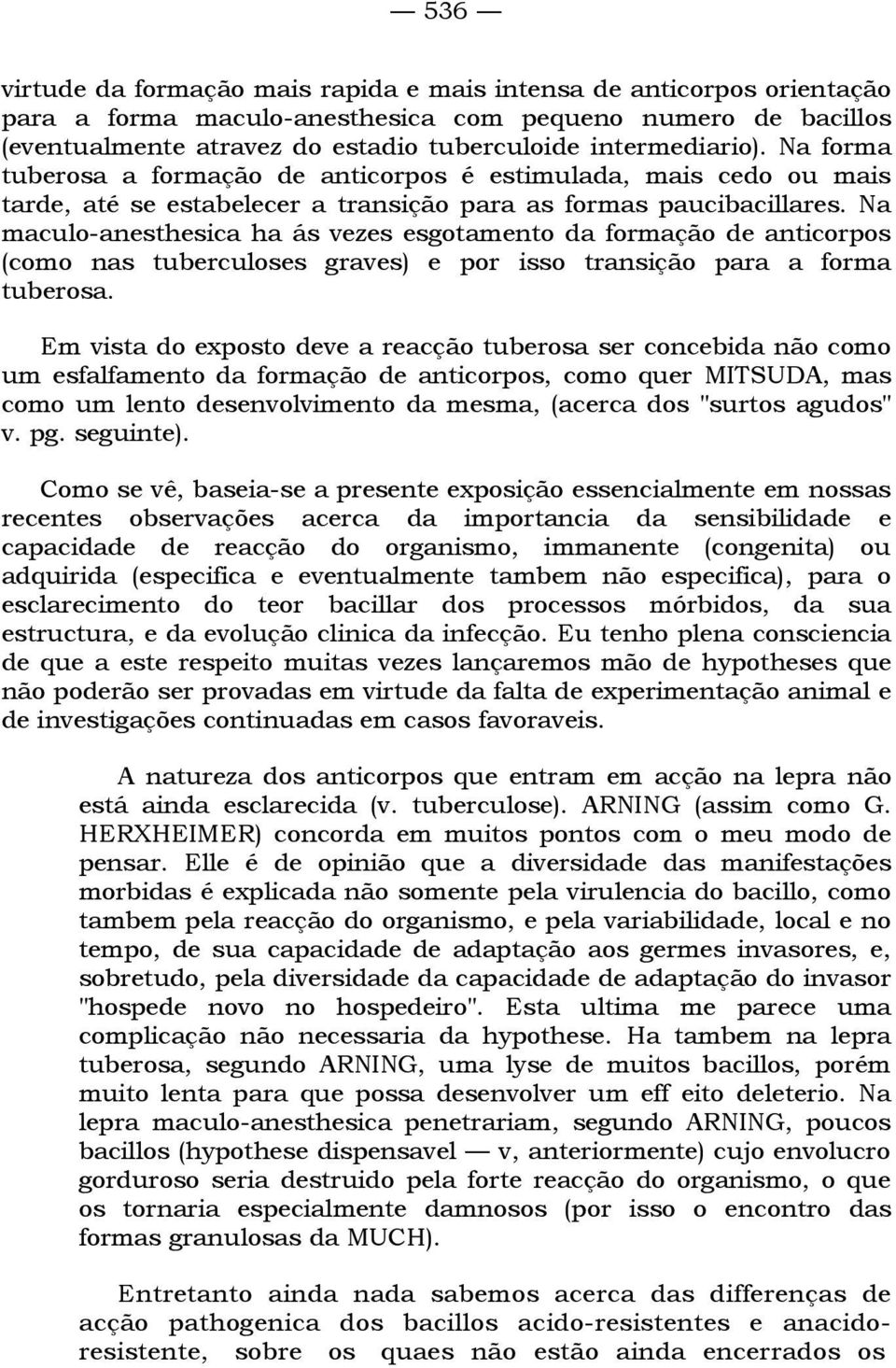 Na maculo-anesthesica ha ás vezes esgotamento da formação de anticorpos (como nas tuberculoses graves) e por isso transição para a forma tuberosa.