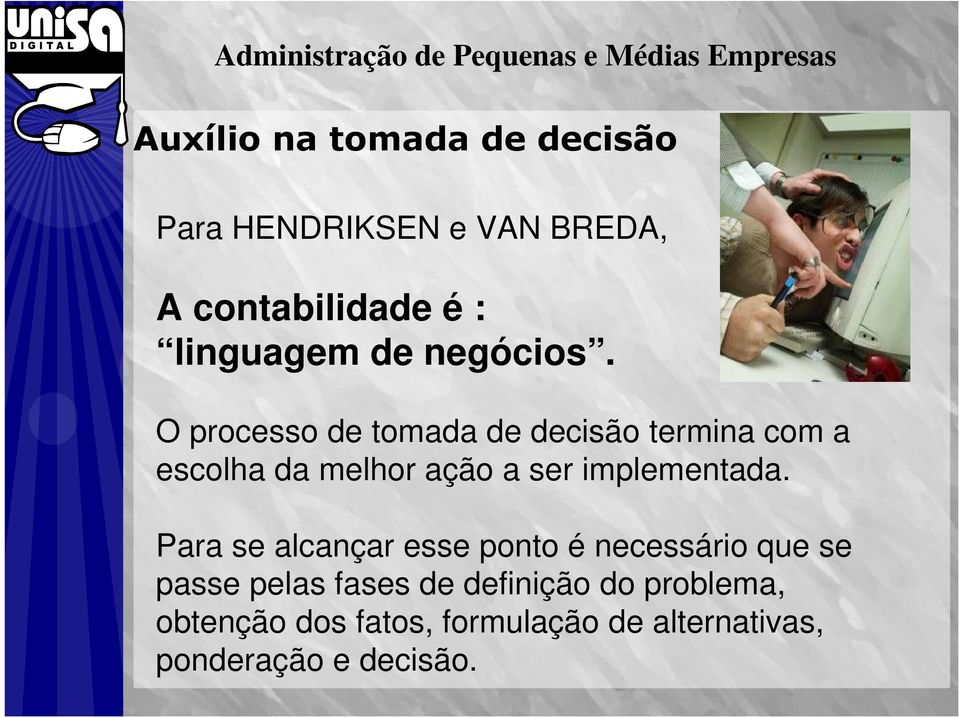 O processo de tomada de decisão termina com a escolha da melhor ação a ser implementada.