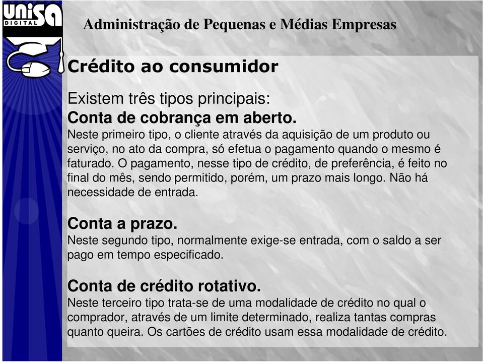 O pagamento, nesse tipo de crédito, de preferência, é feito no final do mês, sendo permitido, porém, um prazo mais longo. Não há necessidade de entrada. Conta a prazo.