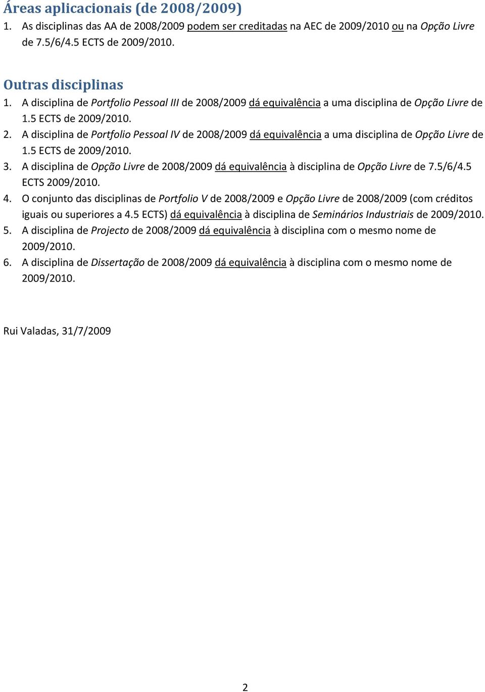 5 ECTS de 2009/2010. 3. A disciplina de Opção Livre de 2008/2009 dá equivalência à disciplina de Opção Livre de 7.5/6/4.5 ECTS 2009/2010. 4.