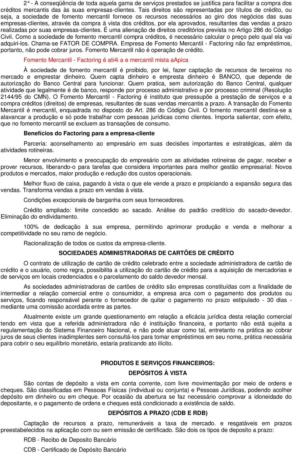 vista dos créditos, por ela aprovados, resultantes das vendas a prazo realizadas por suas empresas-clientes. É uma alienação de direitos creditórios prevista no Artigo 286 do Código Civil.