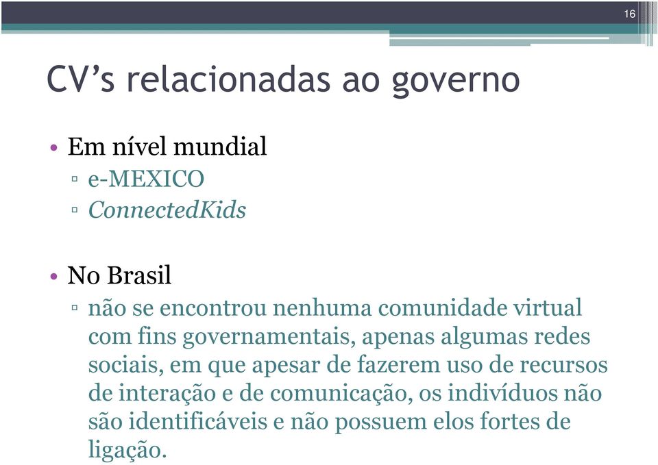 algumas redes sociais, em que apesar de fazerem uso de recursos de interação e de