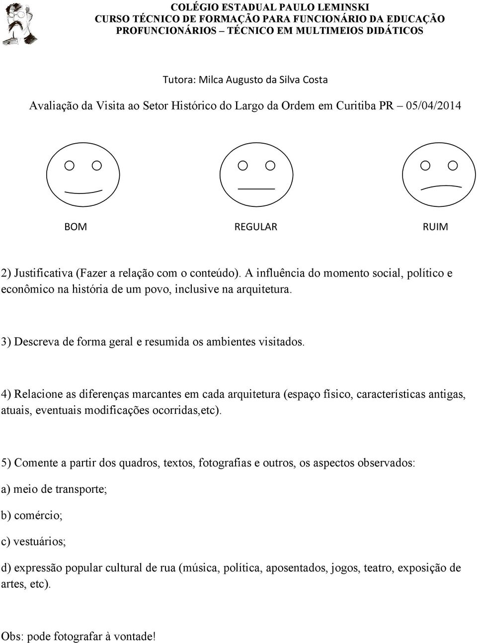 A influência do momento social, político e econômico na história de um povo, inclusive na arquitetura. 3) Descreva de forma geral e resumida os ambientes visitados.