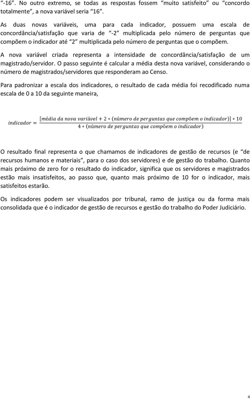 número de perguntas que o compõem. A nova variável criada representa a intensidade de concordância/satisfação de um magistrado/servidor.