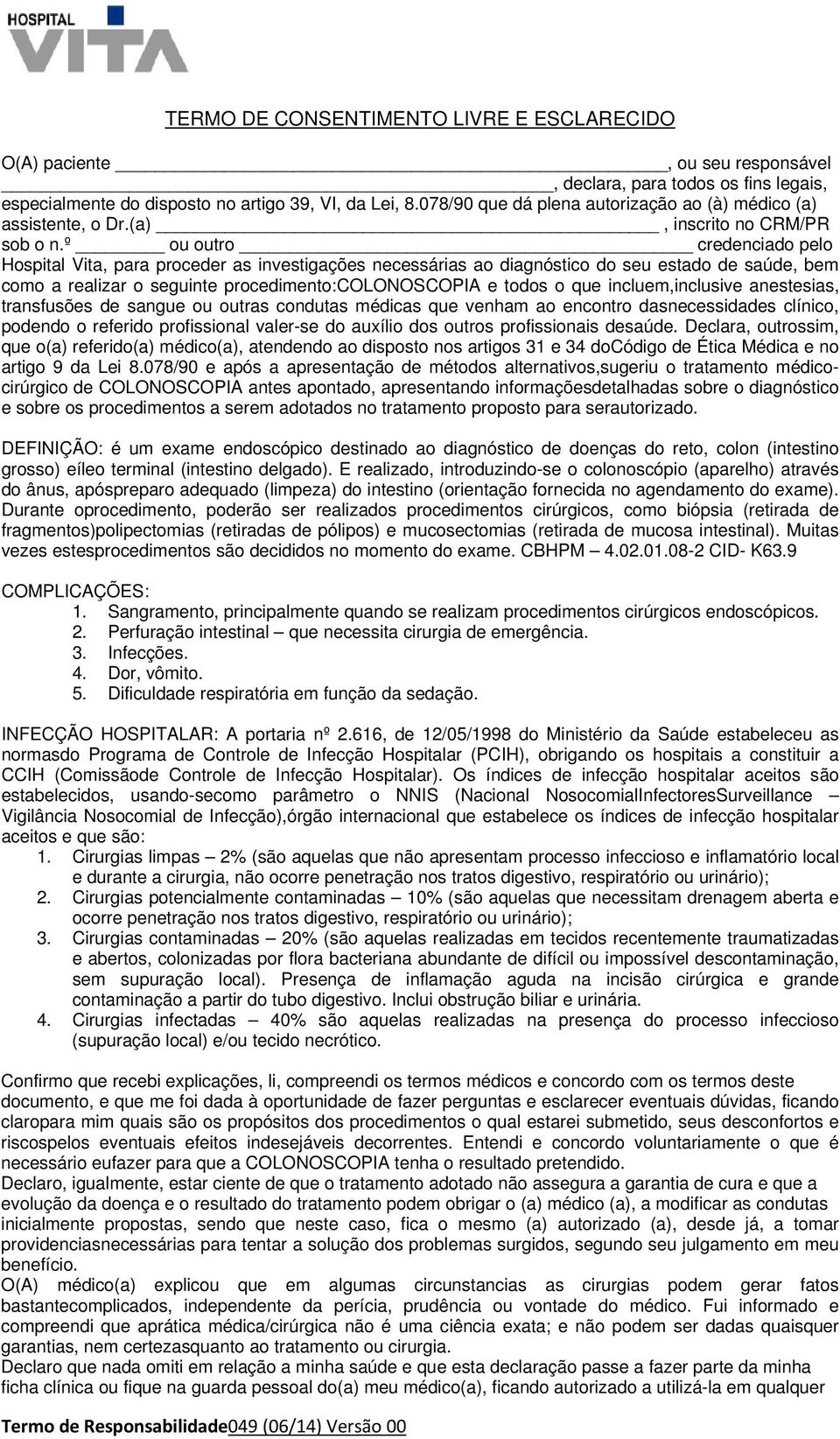 º ou outro credenciado pelo Hospital Vita, para proceder as investigações necessárias ao diagnóstico do seu estado de saúde, bem como a realizar o seguinte procedimento:colonoscopia e todos o que