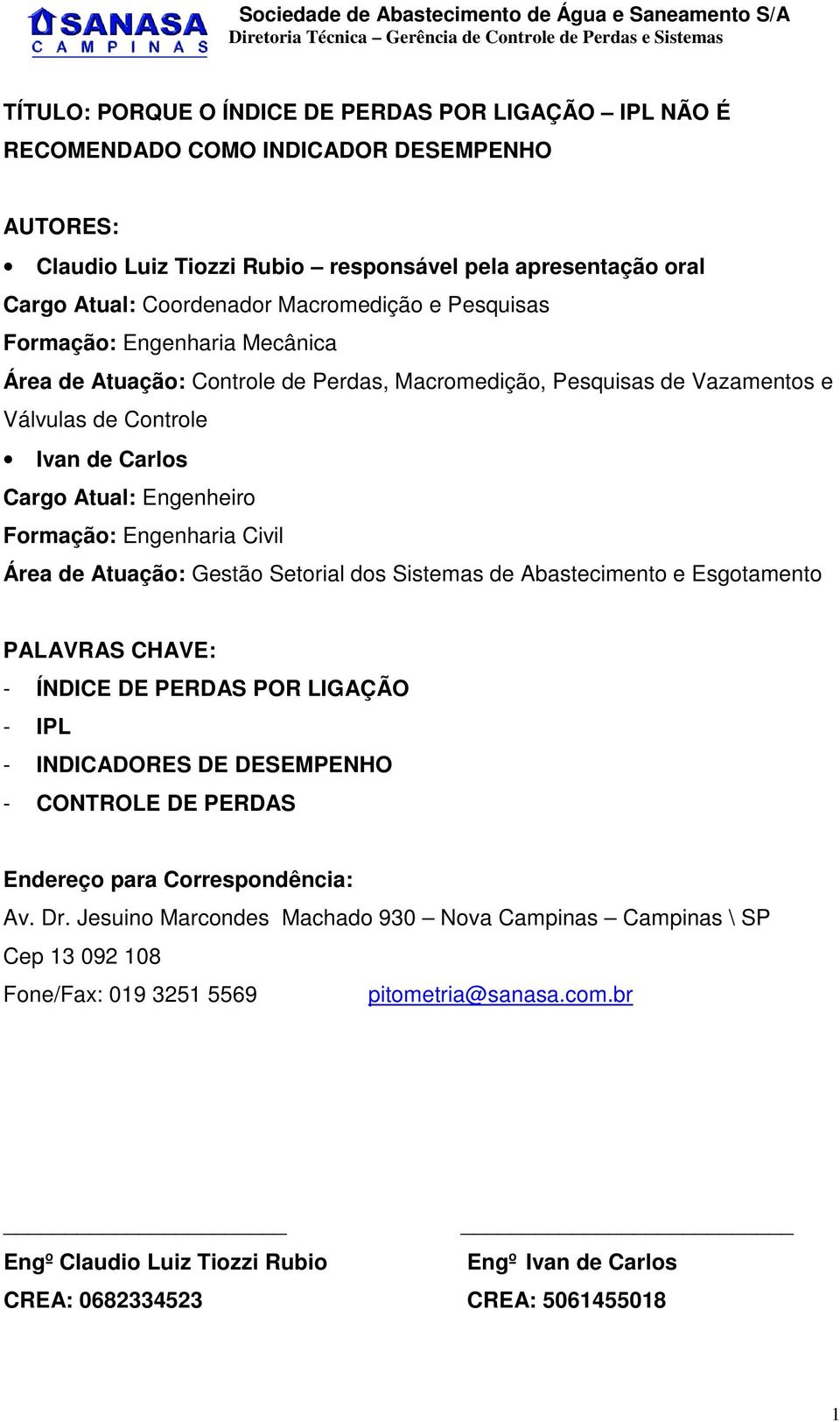 Formação: Engenharia Civil Área de Atuação: Gestão Setorial dos Sistemas de Abastecimento e Esgotamento PALAVRAS CHAVE: - ÍNDICE DE PERDAS POR LIGAÇÃO - IPL - INDICADORES DE DESEMPENHO - CONTROLE DE