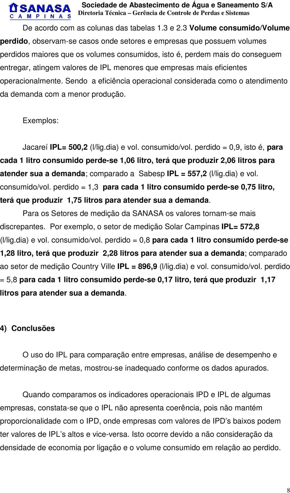 de IPL menores que empresas mais eficientes operacionalmente. Sendo a eficiência operacional considerada como o atendimento da demanda com a menor produção. Exemplos: Jacareí IPL= 500,2 (l/lig.