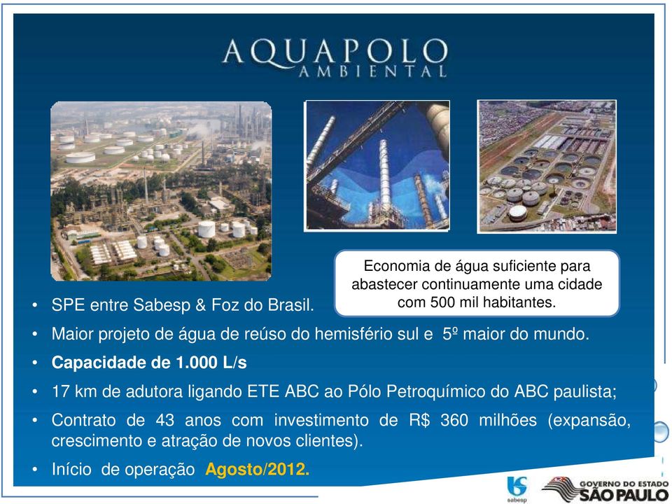 000 L/s 17 km de adutora ligando ETE ABC ao Pólo Petroquímico do ABC paulista; Contrato de 43 anos com