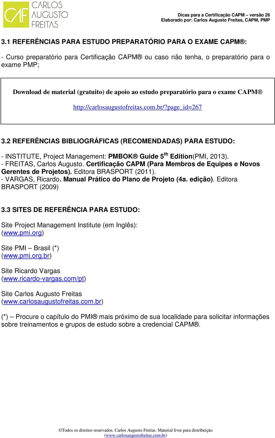 2 REFERÊNCIAS BIBLIOGRÁFICAS (RECOMENDADAS) PARA ESTUDO: - INSTITUTE, Project Management: PMBOK Guide 5 th Edition(PMI, 2013). - FREITAS, Carlos Augusto.