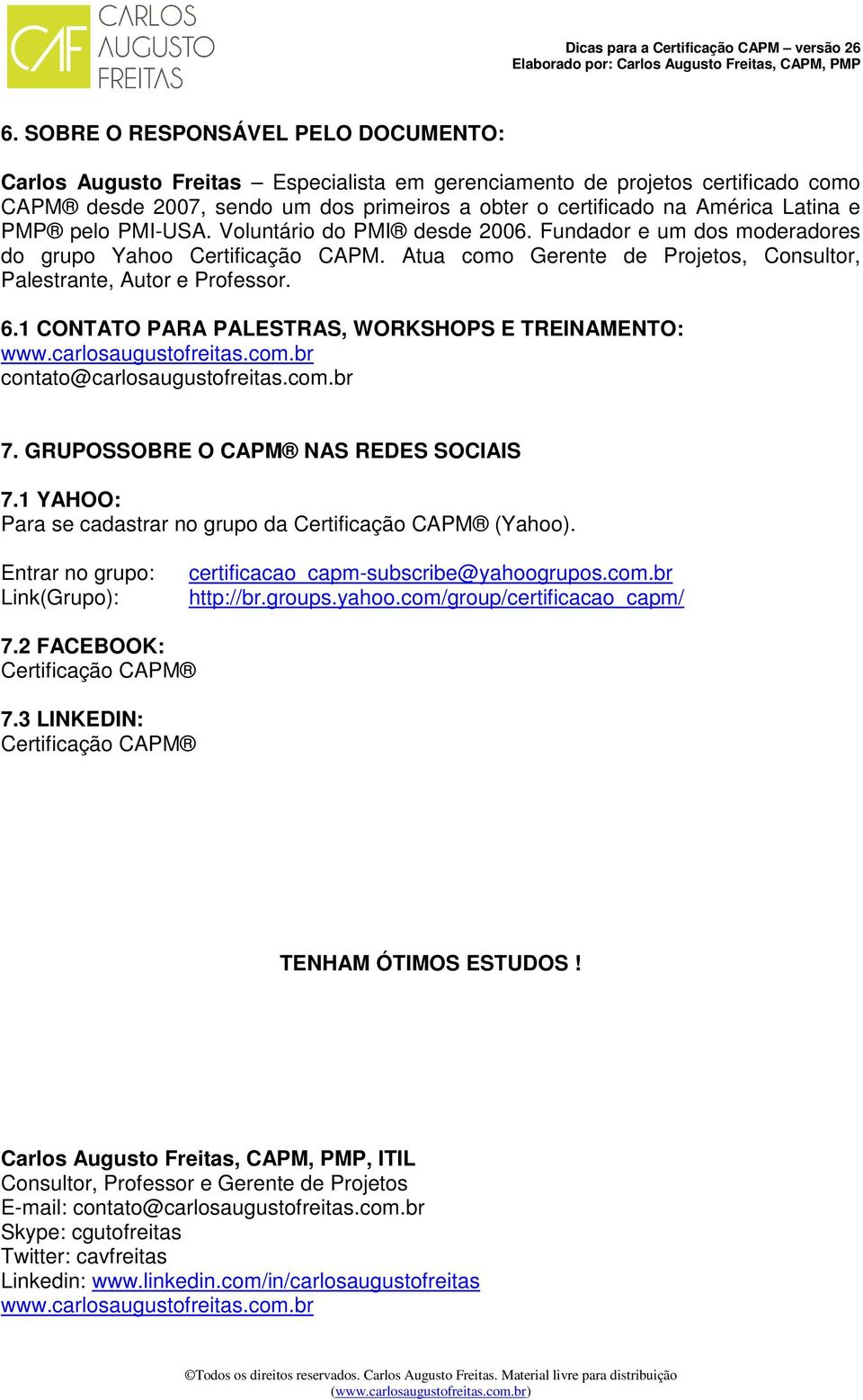 1 CONTATO PARA PALESTRAS, WORKSHOPS E TREINAMENTO: www.carlosaugustofreitas.com.br contato@carlosaugustofreitas.com.br 7. GRUPOSSOBRE O CAPM NAS REDES SOCIAIS 7.