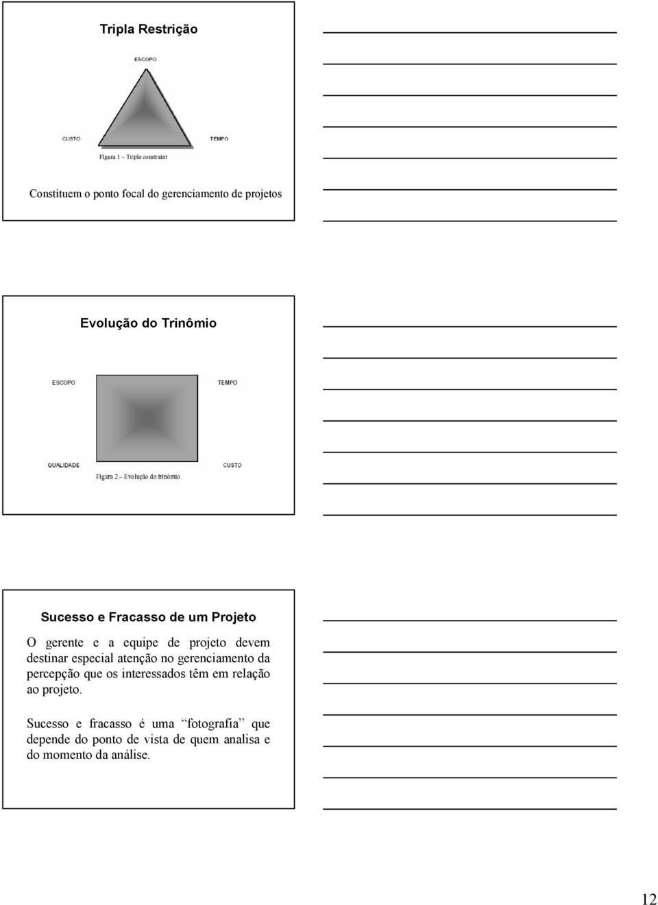 atenção no gerenciamento da percepção que os interessados têm em relação ao projeto.