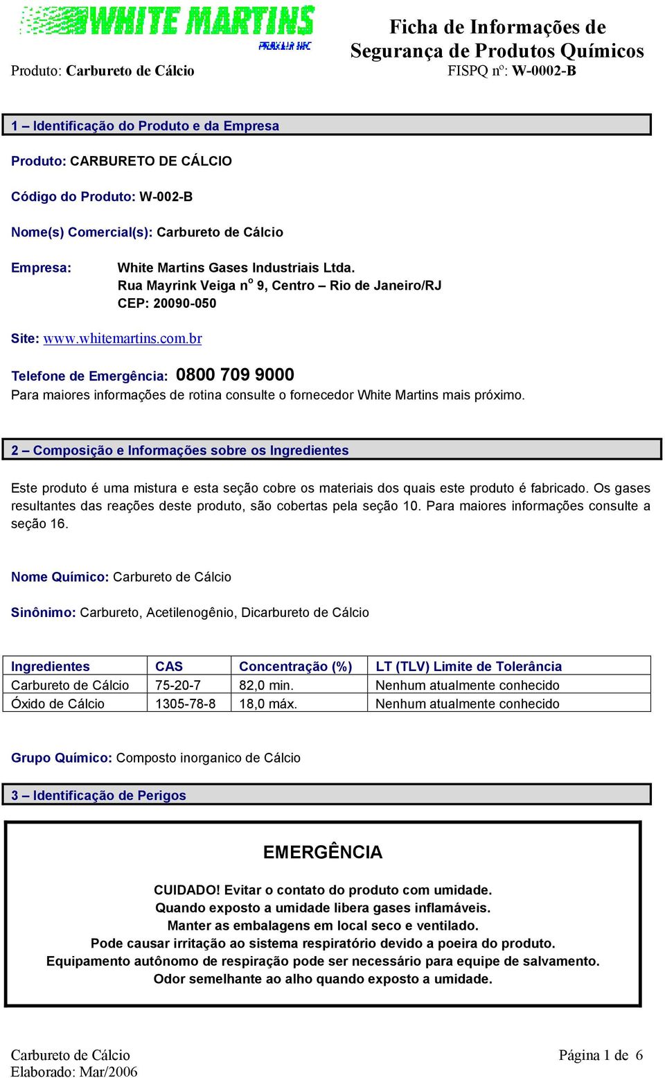 br Telefone de Emergência: 0800 709 9000 Para maiores informações de rotina consulte o fornecedor White Martins mais próximo.