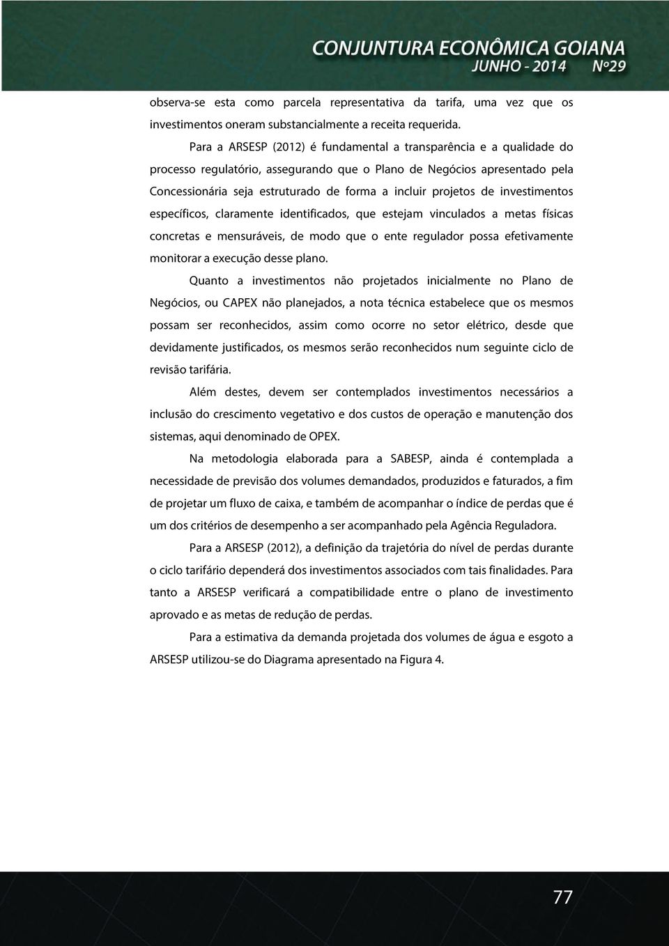 projetos de investimentos específicos, claramente identificados, que estejam vinculados a metas físicas concretas e mensuráveis, de modo que o ente regulador possa efetivamente monitorar a execução