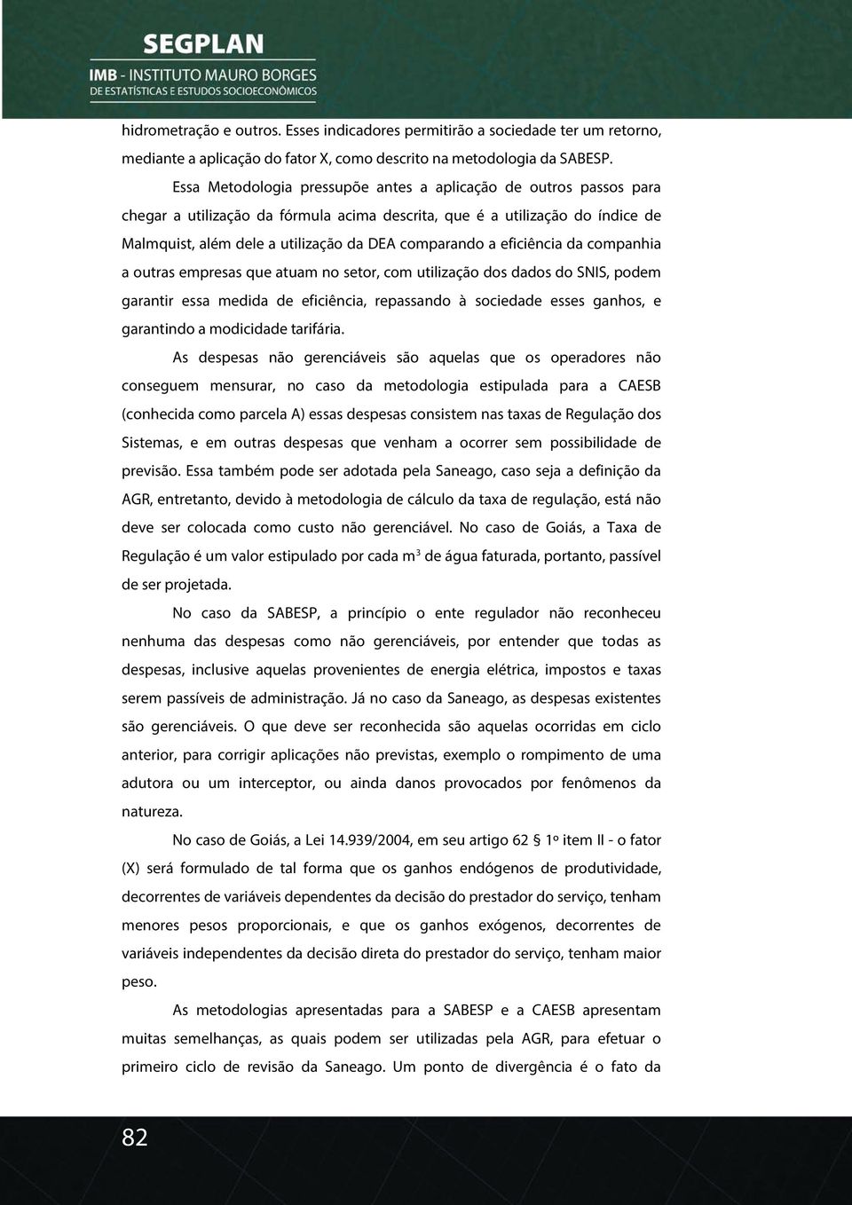 eficiência da companhia a outras empresas que atuam no setor, com utilização dos dados do SNIS, podem garantir essa medida de eficiência, repassando à sociedade esses ganhos, e garantindo a