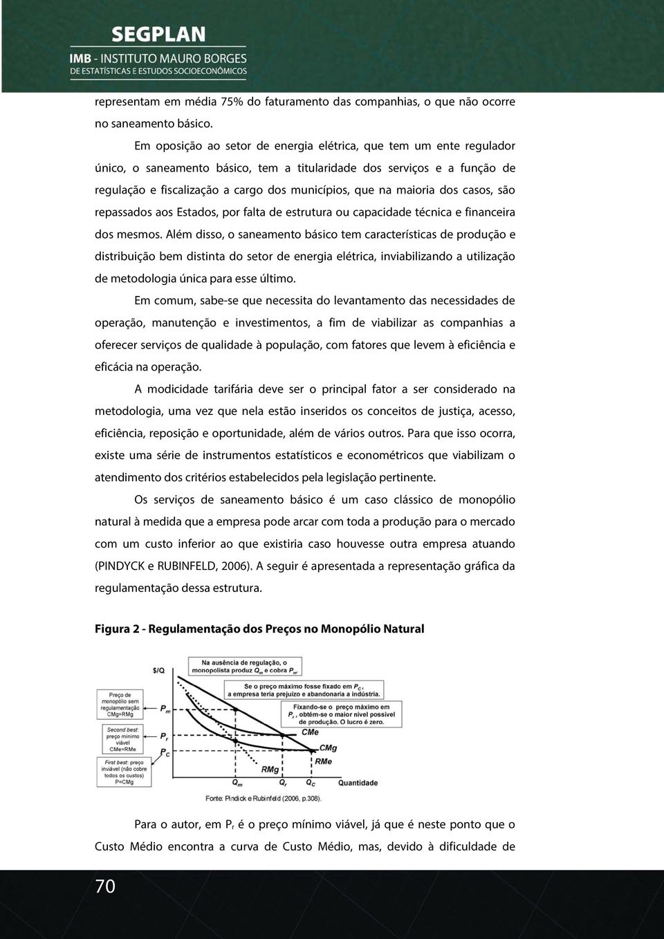 maioria dos casos, são repassados aos Estados, por falta de estrutura ou capacidade técnica e financeira dos mesmos.