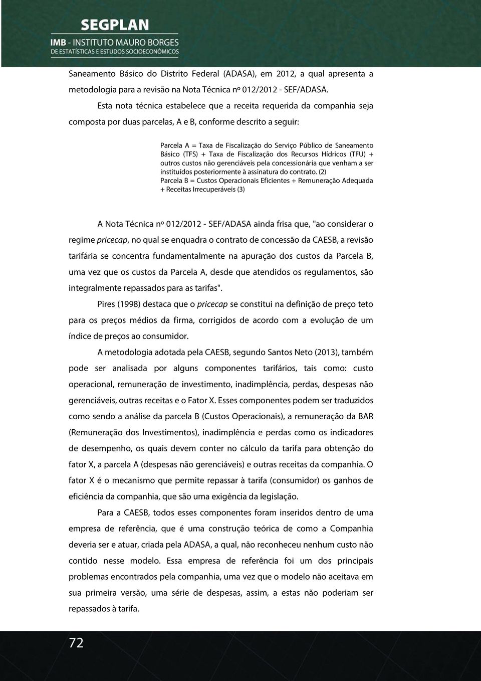 Básico (TFS) + Taxa de Fiscalização dos Recursos Hídricos (TFU) + outros custos não gerenciáveis pela concessionária que venham a ser instituídos posteriormente à assinatura do contrato.