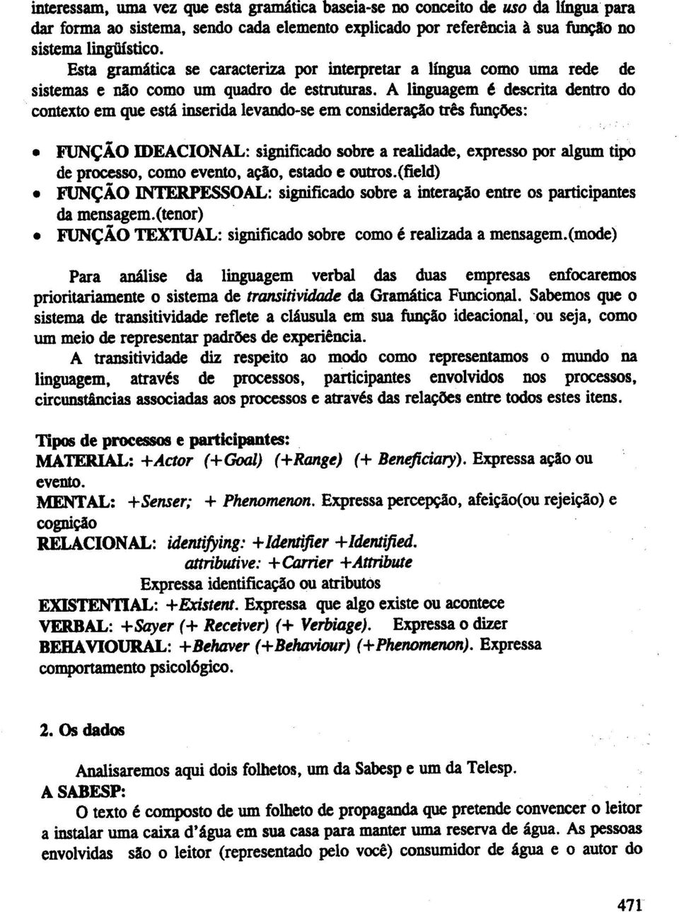 inserida levando-se em consider~ tr~ funcoes: FUN~AO IDEACIONAL: significado sobre a realidade, expresso por algum tipo de processo, como evento, a~o, estado e outros.