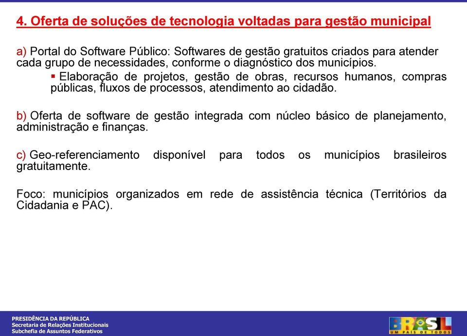 Elaboração de projetos, gestão de obras, recursos humanos, compras públicas, fluxos de processos, atendimento ao cidadão.