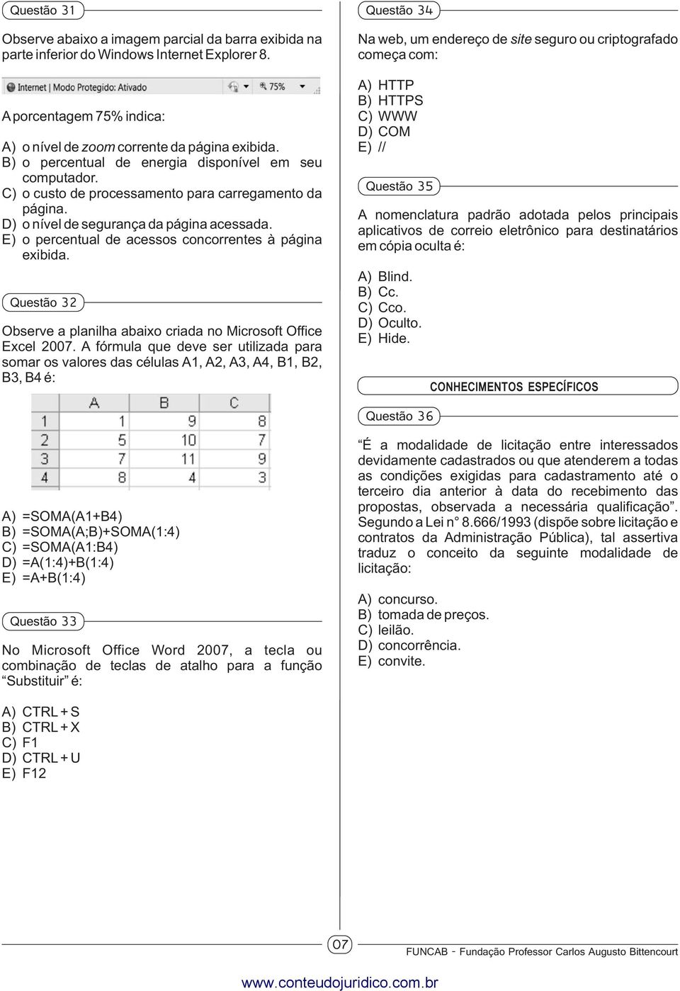 E) o percentual de acessos concorrentes à página exibida. Questão 32 Observe a planilha abaixo criada no Microsoft Office Excel 2007.