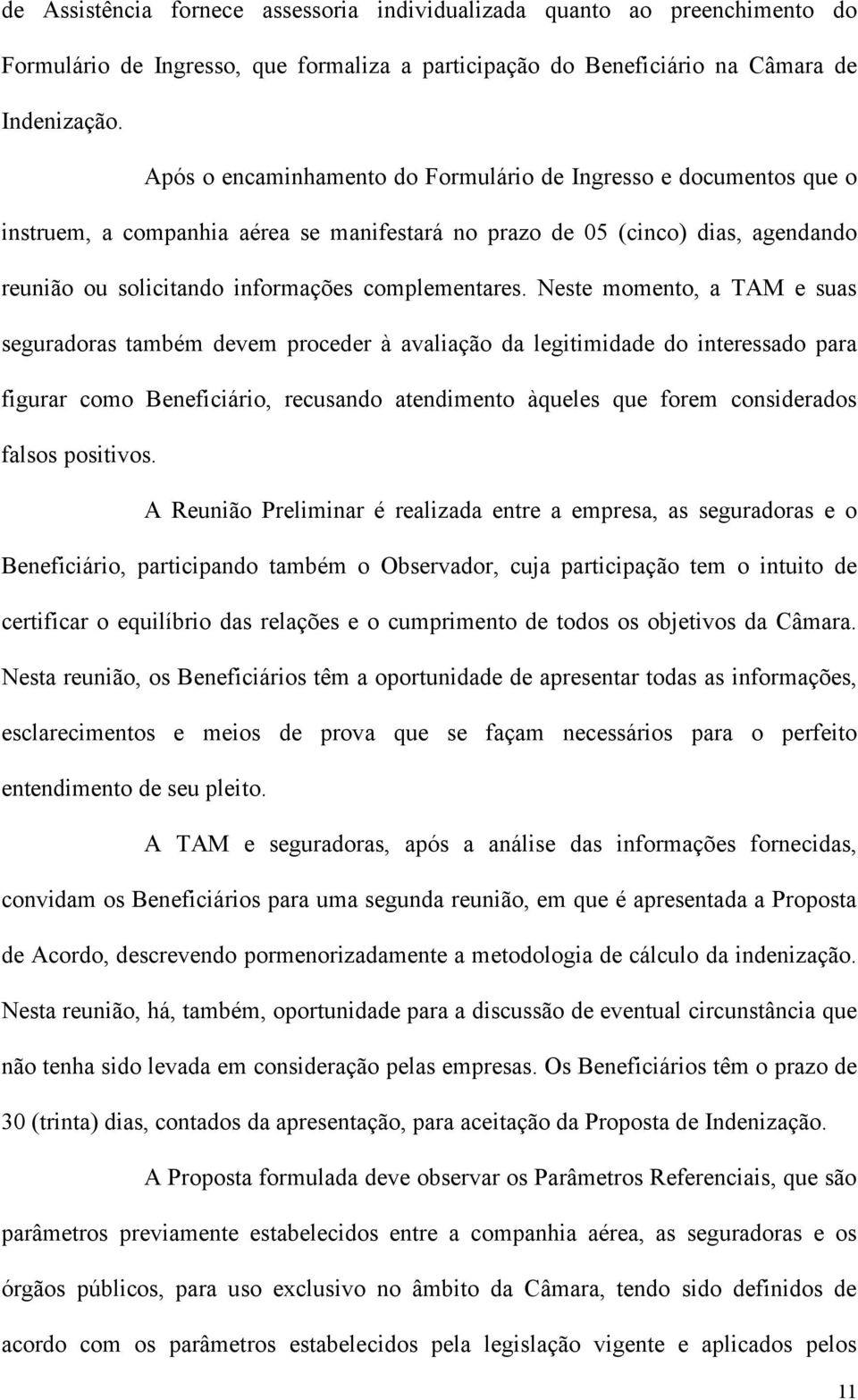 Neste momento, a TAM e suas seguradoras também devem proceder à avaliação da legitimidade do interessado para figurar como Beneficiário, recusando atendimento àqueles que forem considerados falsos