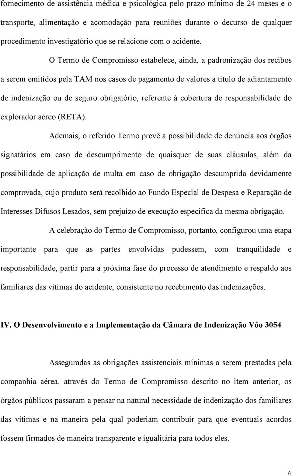 O Termo de Compromisso estabelece, ainda, a padronização dos recibos a serem emitidos pela TAM nos casos de pagamento de valores a título de adiantamento de indenização ou de seguro obrigatório,