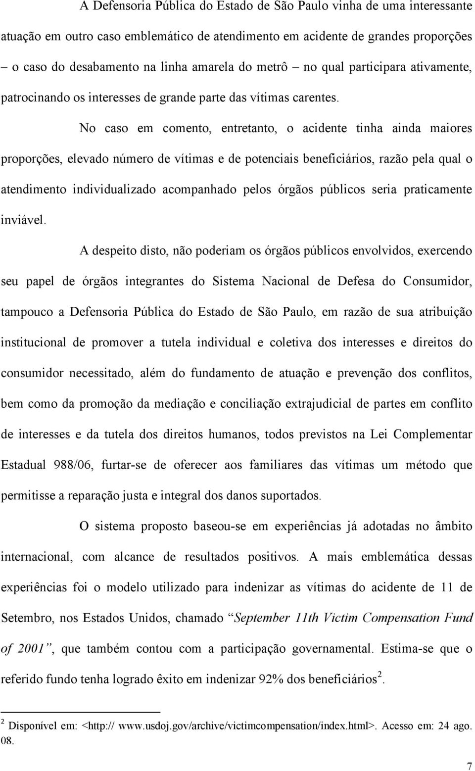 No caso em comento, entretanto, o acidente tinha ainda maiores proporções, elevado número de vítimas e de potenciais beneficiários, razão pela qual o atendimento individualizado acompanhado pelos