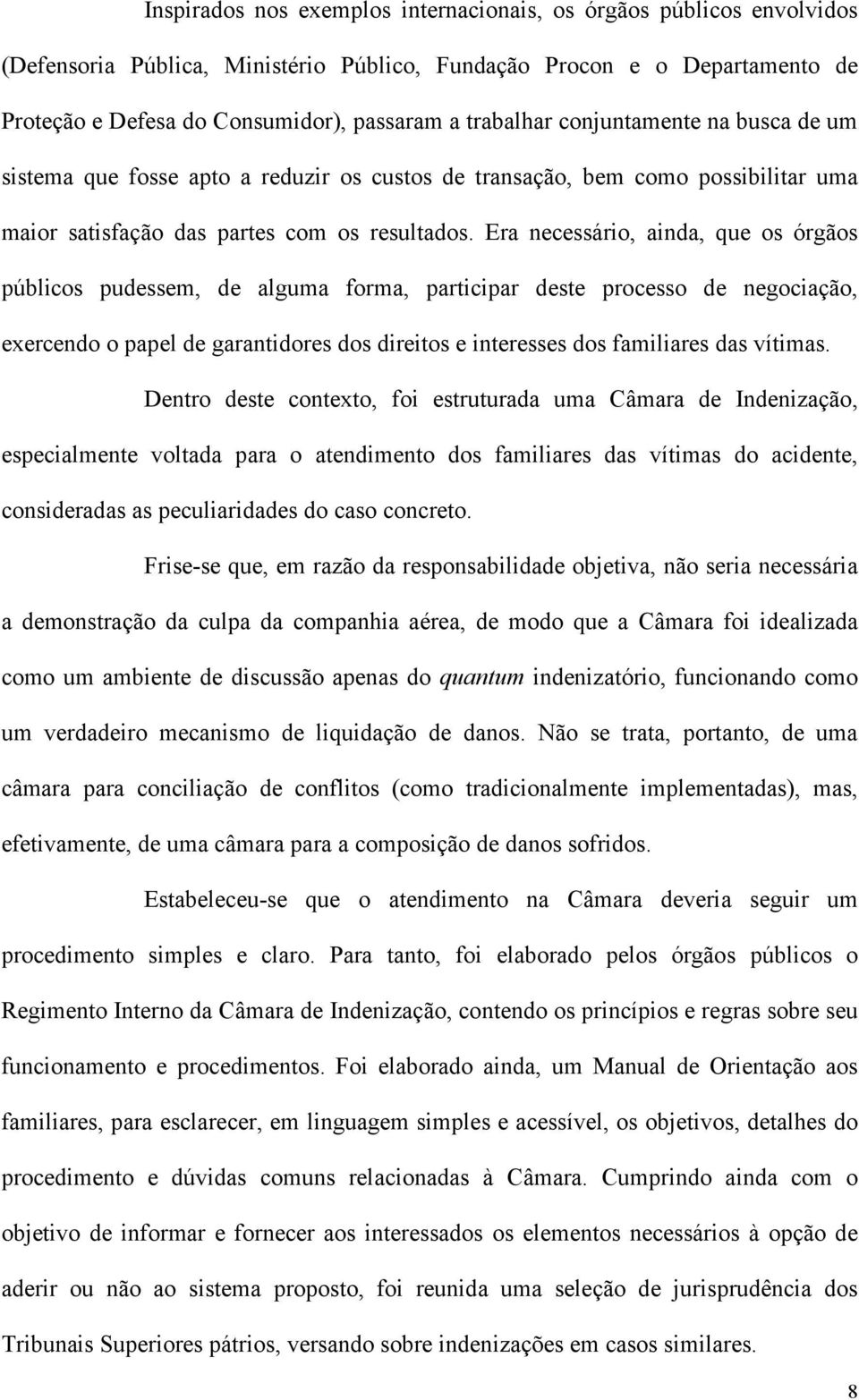 Era necessário, ainda, que os órgãos públicos pudessem, de alguma forma, participar deste processo de negociação, exercendo o papel de garantidores dos direitos e interesses dos familiares das