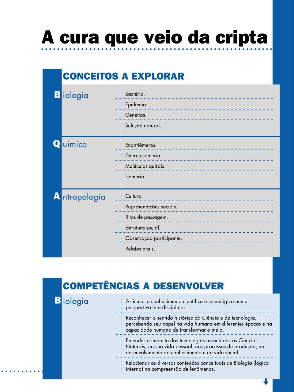 Reconhecer o sentido histórico da Ciência e da tecnologia, percebendo seu papel na vida humana em diferentes épocas e na capacidade humana de transformar o meio.