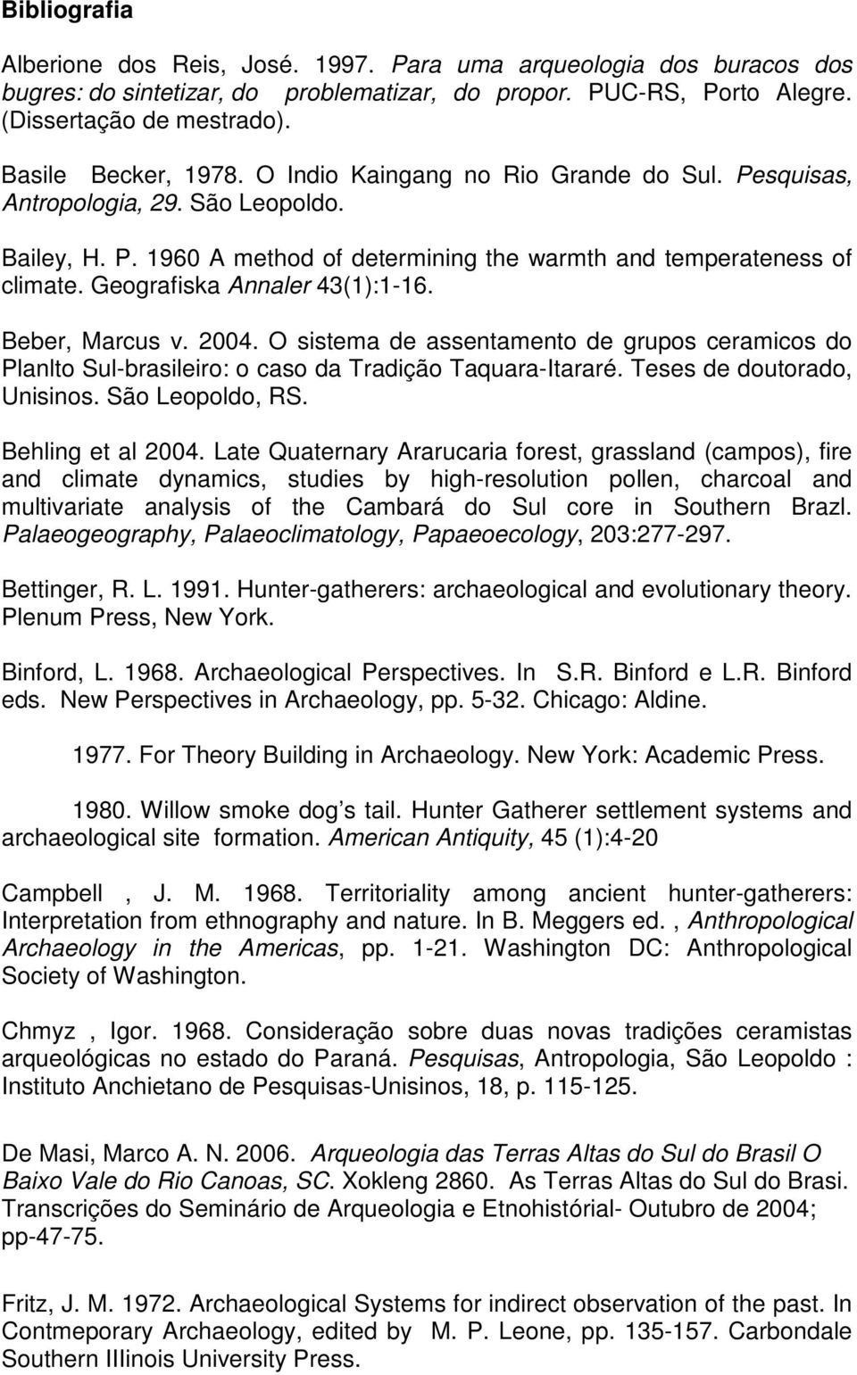 Geografiska Annaler 43(1):1-16. Beber, Marcus v. 2004. O sistema de assentamento de grupos ceramicos do Planlto Sul-brasileiro: o caso da Tradição Taquara-Itararé. Teses de doutorado, Unisinos.