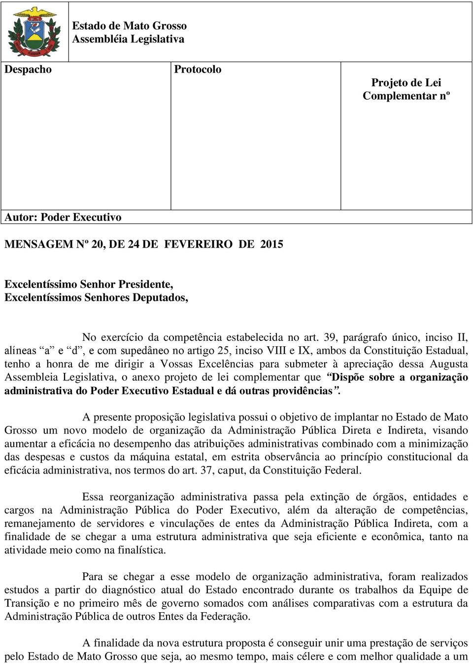 39, parágrafo único, inciso II, alíneas a e d, e com supedâneo no artigo 25, inciso VIII e IX, ambos da Constituição Estadual, tenho a honra de me dirigir a Vossas Excelências para submeter à