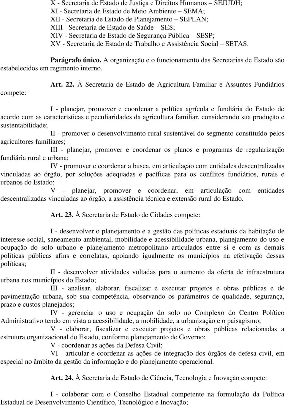 A organização e o funcionamento das Secretarias de Estado são estabelecidos em regimento interno. compete: Art. 22.